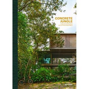 Concrete Jungle: Tropical Architecture and Its Surprising Origins -- Gestalten